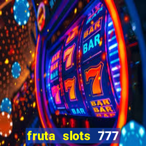 fruta slots 777 mega jackpot paga mesmo